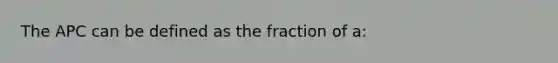 The APC can be defined as the fraction of a: