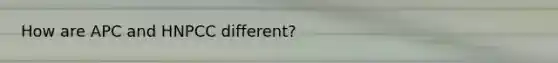 How are APC and HNPCC different?