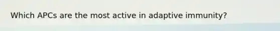 Which APCs are the most active in adaptive immunity?