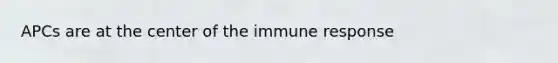 APCs are at the center of the immune response