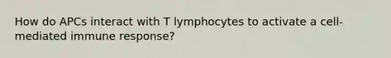 How do APCs interact with T lymphocytes to activate a cell-mediated immune response?