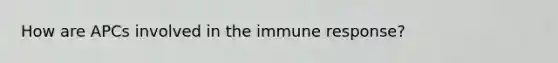 How are APCs involved in the immune response?