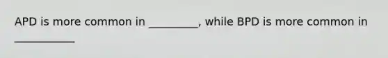 APD is more common in _________, while BPD is more common in ___________
