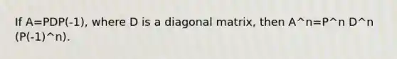 If A=PDP(-1), where D is a diagonal matrix, then A^n=P^n D^n (P(-1)^n).