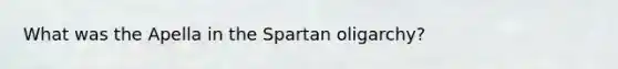 What was the Apella in the Spartan oligarchy?