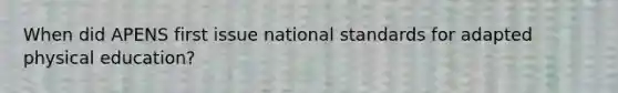 When did APENS first issue national standards for adapted physical education?