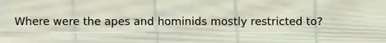 Where were the apes and hominids mostly restricted to?