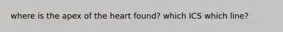 where is the apex of the heart found? which ICS which line?