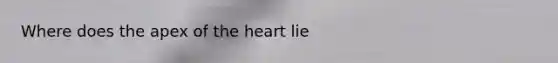 Where does the apex of the heart lie