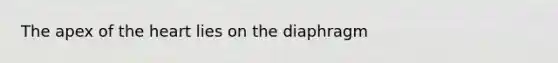 The apex of the heart lies on the diaphragm