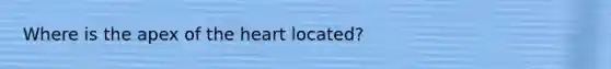 Where is the apex of the heart located?