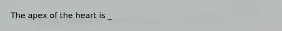 The apex of <a href='https://www.questionai.com/knowledge/kya8ocqc6o-the-heart' class='anchor-knowledge'>the heart</a> is _
