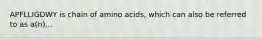 APFLLIGDWY is chain of amino acids, which can also be referred to as a(n)...