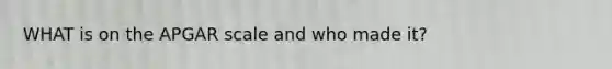 WHAT is on the APGAR scale and who made it?