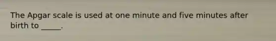 The Apgar scale is used at one minute and five minutes after birth to _____.