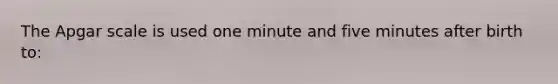 The Apgar scale is used one minute and five minutes after birth to: