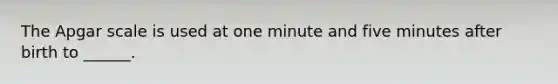 The Apgar scale is used at one minute and five minutes after birth to ______.