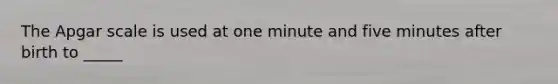 The Apgar scale is used at one minute and five minutes after birth to _____