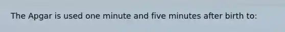 The Apgar is used one minute and five minutes after birth to: