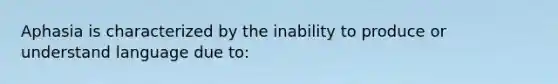 Aphasia is characterized by the inability to produce or understand language due to: