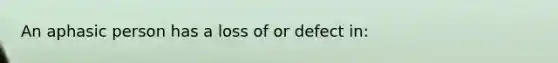 An aphasic person has a loss of or defect in: