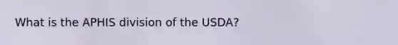 What is the APHIS division of the USDA?