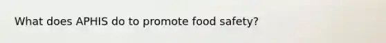 What does APHIS do to promote food safety?