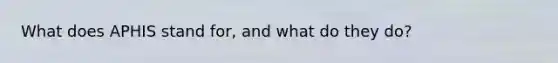 What does APHIS stand for, and what do they do?
