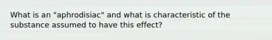 What is an "aphrodisiac" and what is characteristic of the substance assumed to have this effect?