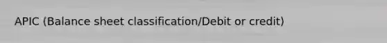 APIC (Balance sheet classification/Debit or credit)