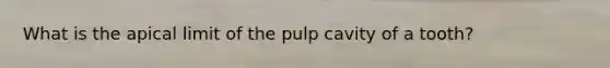 What is the apical limit of the pulp cavity of a tooth?