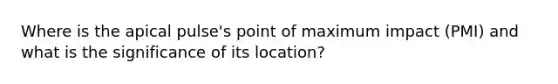 Where is the apical pulse's point of maximum impact (PMI) and what is the significance of its location?