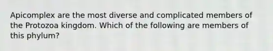 Apicomplex are the most diverse and complicated members of the Protozoa kingdom. Which of the following are members of this phylum?