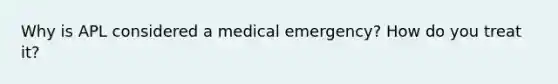 Why is APL considered a medical emergency? How do you treat it?