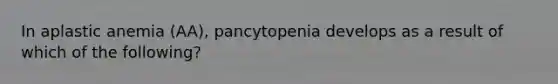 In aplastic anemia (AA), pancytopenia develops as a result of which of the following?