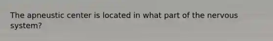The apneustic center is located in what part of the nervous system?