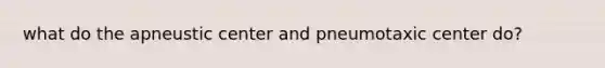 what do the apneustic center and pneumotaxic center do?