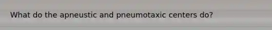 What do the apneustic and pneumotaxic centers do?