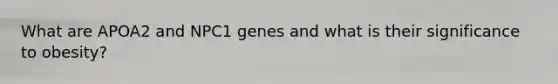 What are APOA2 and NPC1 genes and what is their significance to obesity?