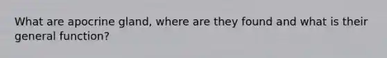 What are apocrine gland, where are they found and what is their general function?