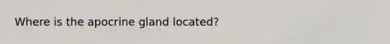 Where is the apocrine gland located?