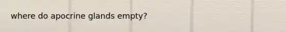 where do apocrine glands empty?