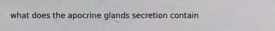 what does the apocrine glands secretion contain