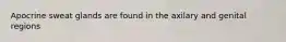 Apocrine sweat glands are found in the axilary and genital regions