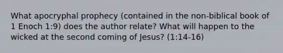 What apocryphal prophecy (contained in the non-biblical book of 1 Enoch 1:9) does the author relate? What will happen to the wicked at the second coming of Jesus? (1:14-16)