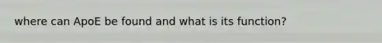 where can ApoE be found and what is its function?