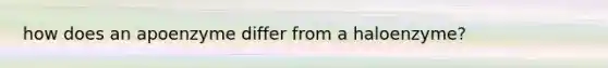 how does an apoenzyme differ from a haloenzyme?
