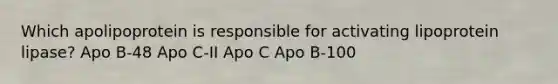 Which apolipoprotein is responsible for activating lipoprotein lipase? Apo B-48 Apo C-II Apo C Apo B-100