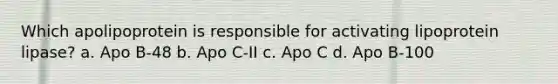 Which apolipoprotein is responsible for activating lipoprotein lipase? a. Apo B-48 b. Apo C-II c. Apo C d. Apo B-100