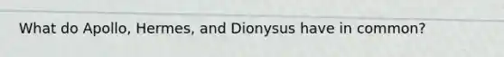 What do Apollo, Hermes, and Dionysus have in common?